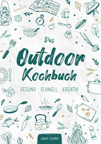 Das Outdoorkochbuch: GESUND • SCHNELL • KREATIV (Ernährung, Gesundheit, Lifestyle)