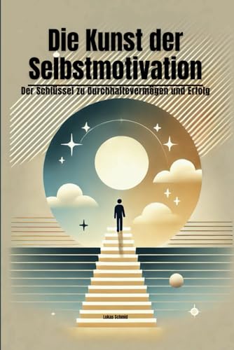 Die Kunst der Selbstmotivation: Der Schlüssel zu Durchhaltevermögen und Erfolg von Independently published