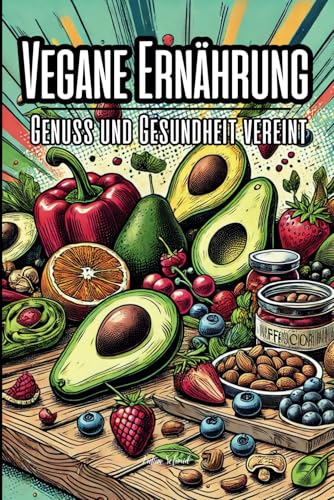 Vegane Ernährung: Genuss und Gesundheit vereint von Independently published