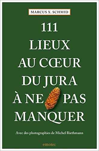 111 Lieux au coeur du Jura à ne pas manquer: Guide touristique