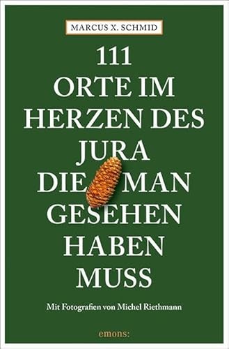 111 Orte im Herzen des Jura, die man gesehen haben muss: Reiseführer 111 Orte im Herzen des Jura, die man gesehen haben muss: Reiseführer