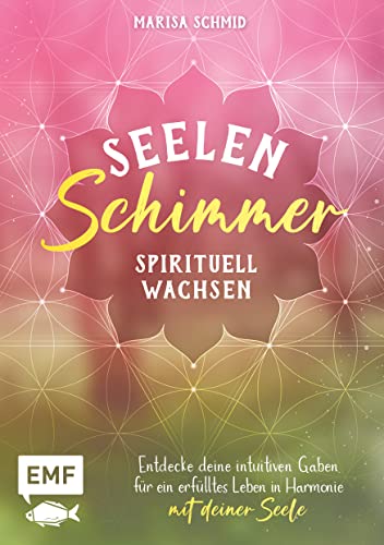 Seelenschimmer – Spirituell wachsen: Entdecke deine intuitiven Gaben für ein erfülltes Leben in Harmonie mit deiner Seele