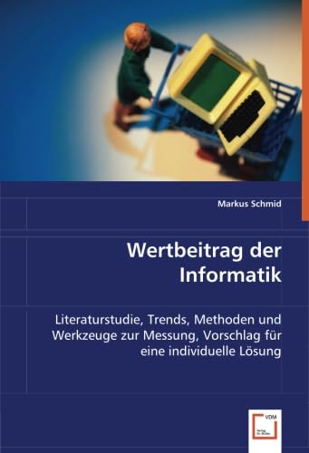 Wertbeitrag der Informatik: Literaturstudie, Trends, Methoden und Werkzeuge zur Messung, Vorschlag für eine individuelle Lösung Wertbeitrag der Informatik: Literaturstudie, Trends, Methoden und Werkzeuge zur Messung, Vorschlag für eine individuelle Lösung von VDM Verlag Dr. Müller