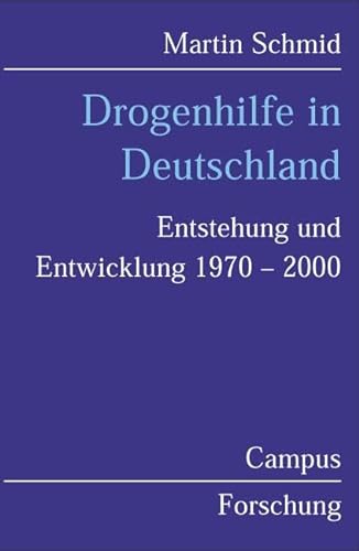 Drogenhilfe in Deutschland: Entstehung und Entwicklung 1970-2000 (Campus Forschung)