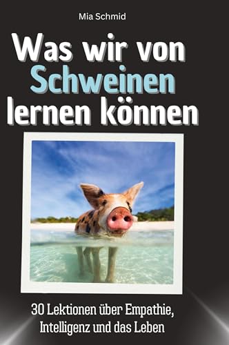 Was wir von Schweinen lernen können: 30 Lektionen über Empathie, Intelligenz und das Leben von 27Amigos