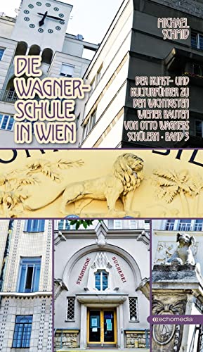 Die Wagnerschule in Wien – Band 3: Der Kunst- und Kulturführer zu nden wichtigsten Wiener Bauten von Otto Wagners Schülern Band 3