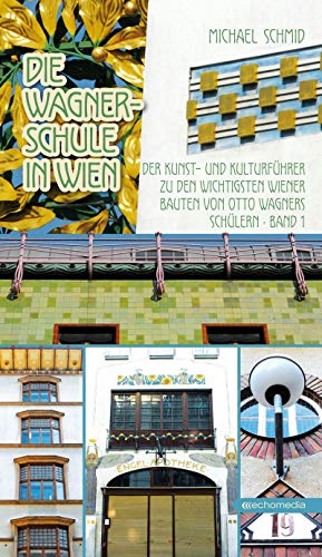 Die Wagnerschule in Wien: Der Kunst- und Kulturführer zu den wichtigsten Wiener Bauten von Otto Wagners Schülern Band 1