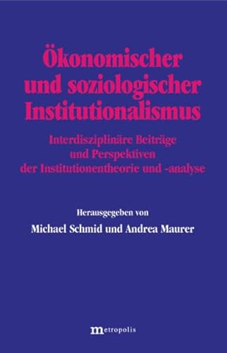 Ökonomischer und soziologischer Institutionalismus: Interdisziplinäre Beiträge und Perspektiven der Institutionentheorie und -analyse