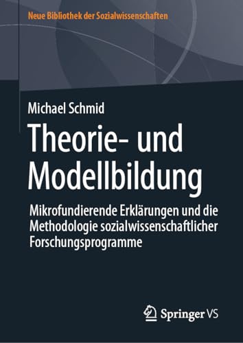 Theorie- und Modellbildung: Mikrofundierende Erklärungen und die Methodologie sozialwissenschaftlicher Forschungsprogramme (Neue Bibliothek der Sozialwissenschaften) von Springer VS