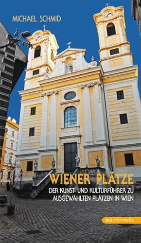 Wiener Pätze: Der Kunst- und Kulturführer zu ausgewählten Plätzen in Wien von echomedia buchverlag