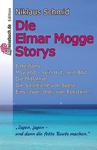 Die Elmar Mogge Storys: Entenfang - Moyland - sein Hut, sein Blut - Die Mitfahrer - Die Salzleiche von Soest - Eins, zwei, drei, vier Eckstein …