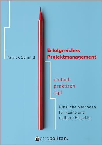 Erfolgreiches Projektmanagement: einfach - praktisch - agil; Nützliche Methoden für kleine und mittlere Projekte (metropolitan Bücher)