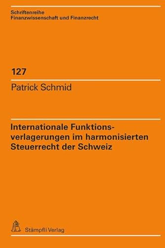 Internationale Funktionsverlagerungen im harmonisierten Steuerrecht der Schweiz: Unter besonderer Berücksichtigung der Bestimmungen zur Aufdeckung ... Finanzwissenschaft und Finanzrecht iff) von Stämpfli Verlag