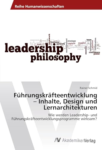 Führungskräfteentwicklung ¿ Inhalte, Design und Lernarchitekturen: Wie werden Leadership- und Führungskräfteentwicklungsprogramme wirksam? von AV Akademikerverlag