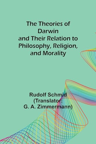The Theories of Darwin and Their Relation to Philosophy, Religion, and Morality von Alpha Edition