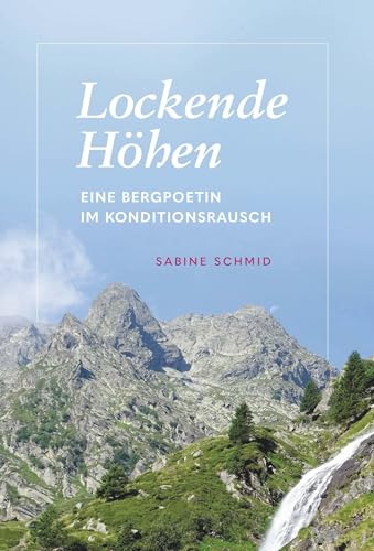 Lockende Höhen: Eine Bergpoetin im Konditionsrausch