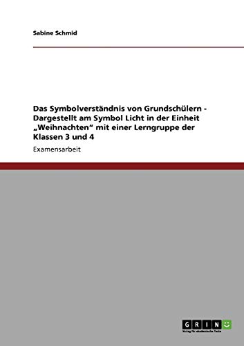 Symbolverständnis von Grundschülern. Das Symbol "Licht" in der Einheit "Weihnachten". Lerngruppen der Klassen 3 und 4: Staatsexamensarbeit