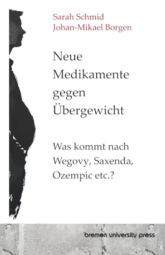 Neue Medikamente gegen Übergewicht: Was kommt nach Wegovy, Saxenda, Ozempic etc.? von bremen university press