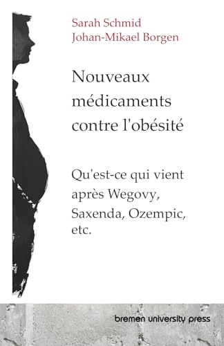 Nouveaux médicaments contre l'obésité: Qu'est-ce qui vient après Wegovy, Saxenda, Ozempic, etc. von bremen university press