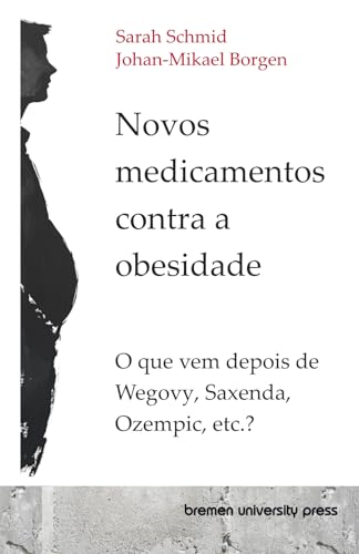 Novos medicamentos contra a obesidade: O que vem depois de Wegovy, Saxenda, Ozempic, etc.? von bremen university press
