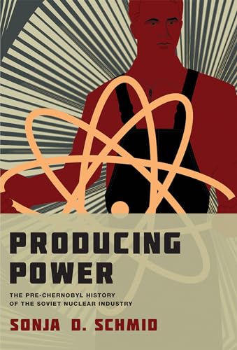 Producing Power: The Pre-Chernobyl History of the Soviet Nuclear Industry (Inside Technology)
