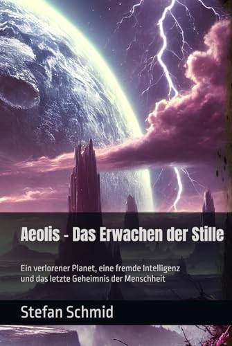 Aeolis – Das Erwachen der Stille: Ein verlorener Planet, eine fremde Intelligenz und das letzte Geheimnis der Menschheit von Independently published