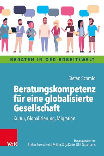 Beratungskompetenz für eine globalisierte Gesellschaft: Kultur, Globalisierung, Migration (Beraten in der Arbeitswelt)