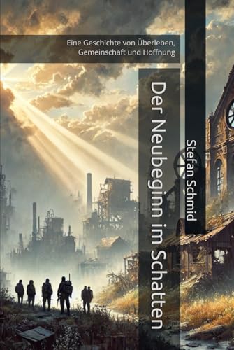 Der Neubeginn im Schatten: Eine Geschichte von Überleben, Gemeinschaft und Hoffnung von Independently published