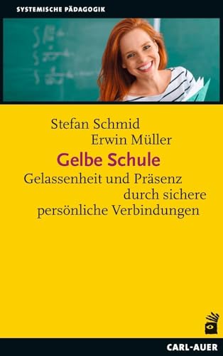 Gelbe Schule: Gelassenheit und Präsenz durch sichere persönliche Verbindungen (Systemische Pädagogik) von Carl-Auer Verlag GmbH