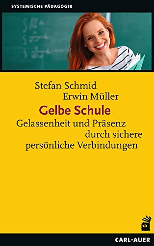 Gelbe Schule: Gelassenheit und Präsenz durch sichere persönliche Verbindungen (Systemische Pädagogik) von Auer-System-Verlag, Carl