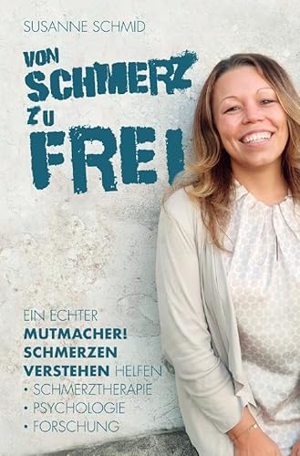 von SCHMERZ zu FREI: Ein echter Mutmacher! Schmerzen verstehen helfen - Schmerztherapie - Psychologie - Forschung von epubli