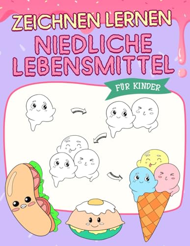 Wie Man Zeichnet Niedliche Lebensmittel: Einfaches Schritt-für-Schritt-Zeichenbuch. Lerne, niedliche Lebensmittel zu zeichnen - Einfaches Zeichenbuch für Kinder