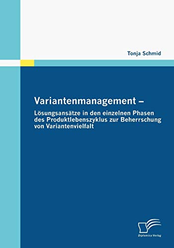 Variantenmanagement - Lösungsansätze in den einzelnen Phasen des Produktlebenszyklus zur Beherrschung von Variantenvielfalt von Diplomica Verlag
