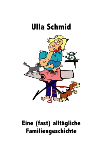 Eine (fast) alltägliche Familiengeschichte: Eine Geschichte für all die Hausfrauen, die am Abend eines anstrengenden Hausfrauentages gefragt werden, was sie eigentlich den ganzen Tag gemacht haben von Independently published