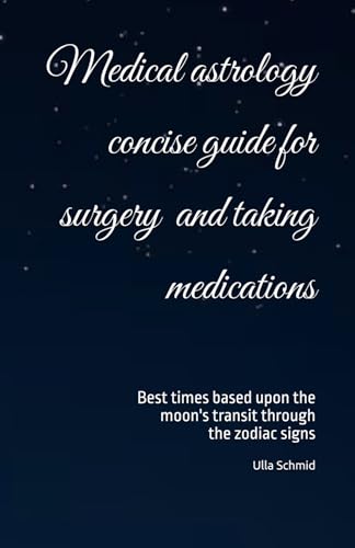 Medical astrology concise guide for surgery and taking medications: Best times based upon the moon's transit through the zodiac signs von Independently published