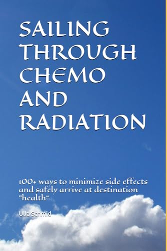 SAILING THROUGH CHEMO AND RADIATION: 100+ ways to minimize side effects and safely arrive at destination "health“ von Independently published