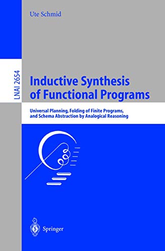Inductive Synthesis of Functional Programs: Universal Planning, Folding of Finite Programs, and Schema Abstraction by Analogical Reasoning (Lecture Notes in Computer Science, 2654, Band 2654) von Springer