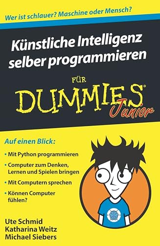 Künstliche Intelligenz selber programmieren für Dummies Junior: Auf einen Blick: Mit Python programmieren. Computer zum Denken, Lernen und Spielen ... Computern sprechen. Können Computer fühlen? Künstliche Intelligenz selber programmieren für Dummies Junior: Auf einen Blick: Mit Python programmieren. Computer zum Denken, Lernen und Spielen ... Computern sprechen. Können Computer fühlen?