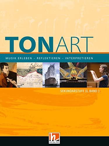 TONART Sekundarstufe II Band 1 (Ausgabe 2023), Schulbuch: Musik erleben - reflektieren - interpretieren (TONART: Musik erleben - reflektieren - interpretieren) von Helbling Verlag