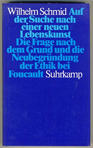 Auf der Suche nach einer neuen Lebenskunst: Die Frage nach dem Grund und die Neubegründung der Ethik bei Foucault Auf der Suche nach einer neuen Lebenskunst: Die Frage nach dem Grund und die Neubegründung der Ethik bei Foucault