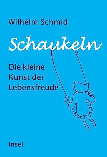 Schaukeln: Die kleine Kunst der Lebensfreude | Vom Autor des Bestsellers »Gelassenheit« von Insel Verlag