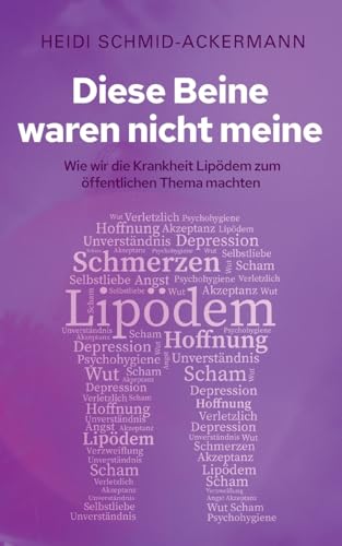 Diese Beine waren nicht meine: Wie wir die Krankheit Lipödem zum öffentlichen Thema machten - Autobiografie einer Lipödem-Kämpferin von Books on Demand