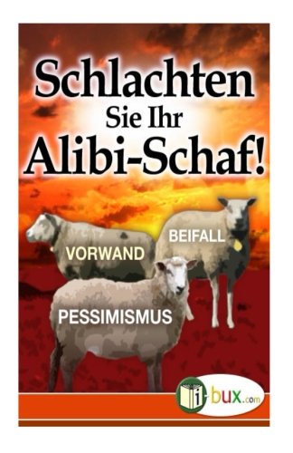Schlachten Sie Ihr Alibi-Schaf!: 7 Tipps für Ihren Lebenserfolg (Bewusste Lebensgestaltung und Neues Denken, Band 21) von CreateSpace Independent Publishing Platform