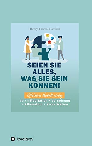 Seien Sie alles, was Sie sein können!: Effektives Mentaltraining durch Meditation + Verneinung + Affirmation + Visualisation von tredition