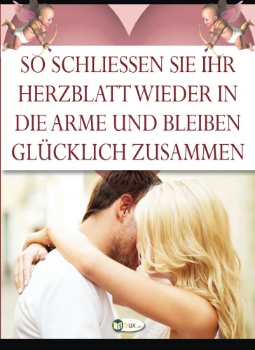 So gewinnen Sie Ihr Herzblatt wieder fuer sich: Hintergrundwissen und Verhaltensstrategien