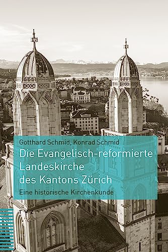 Die Evangelischreformierte Landeskirche des Kantons Zürich: Eine historische Kirchenkunde von Theologischer Verlag Zürich