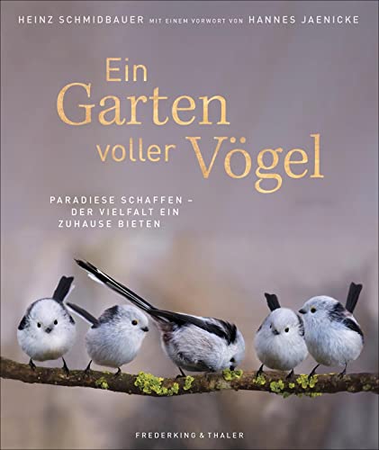 Bildband: Ein Garten voller Vögel - Paradiese schaffen und der Vielfalt ein Zuhause bieten. Faszinierende Vogelporträts unserer heimischen Vögel. Mit ... schaffen - Der Vielfalt ein Zuhause bieten von Frederking & Thaler