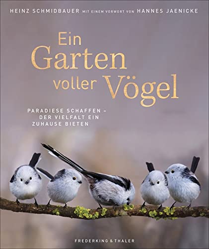 Bildband: Ein Garten voller Vögel - Paradiese schaffen und der Vielfalt ein Zuhause bieten. Faszinierende Vogelporträts unserer heimischen Vögel. Mit ... schaffen - Der Vielfalt ein Zuhause bieten