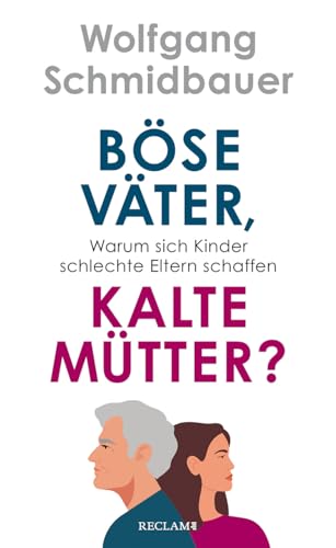 Böse Väter, kalte Mütter?: Warum sich Kinder schlechte Eltern schaffen von Reclam Philipp Jun.