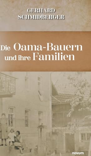 Die Oama-Bauern und ihre Familien: Freie Bauern gefangen in den Wirren der Zeit von novum Verlag